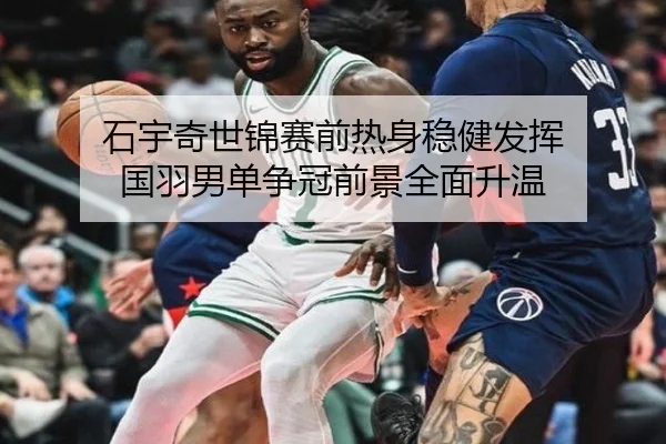 石宇奇世锦赛前热身稳健发挥 国羽男单争冠前景全面升温