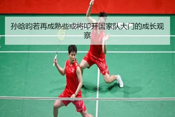孙晗昀若再成熟些或将叩开国家队大门的成长观察